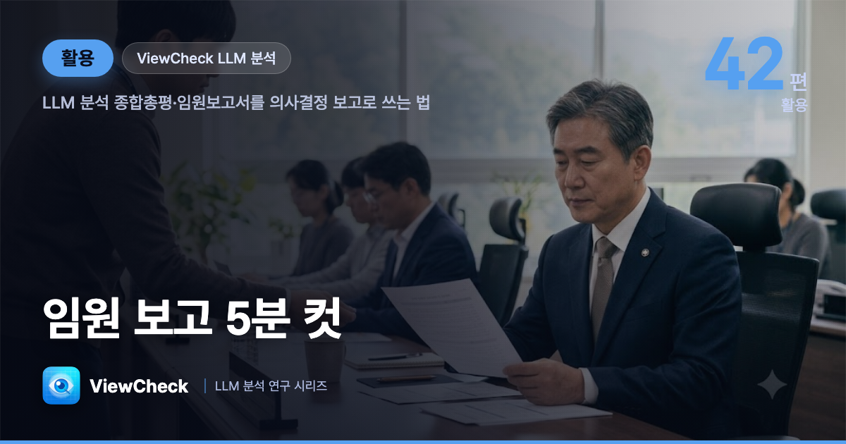 임원 보고 5분 컷 — ViewCheck LLM 분석이 만들어 주는 것